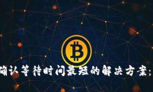 比特派交易确认等待时间最短的解决方案：5个实用技巧