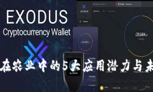 区块链在农业中的5大应用潜力与未来前景