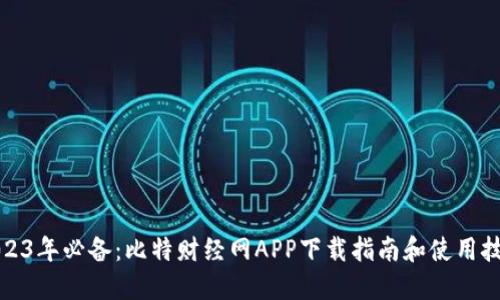 2023年必备：比特财经网APP下载指南和使用技巧