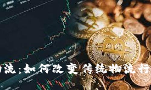 京东区块链物流：如何改变传统物流行业的游戏规则