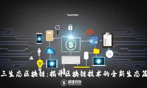 三三生态区块链：揭开区块链技术的全新生态篇章