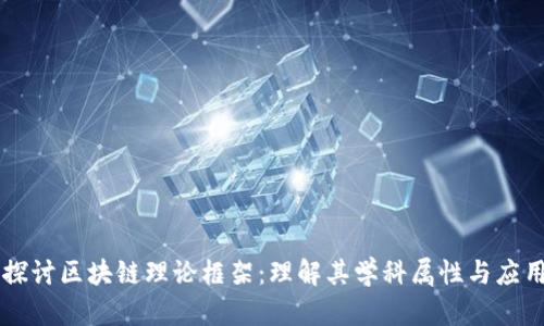 深入探讨区块链理论框架：理解其学科属性与应用潜力