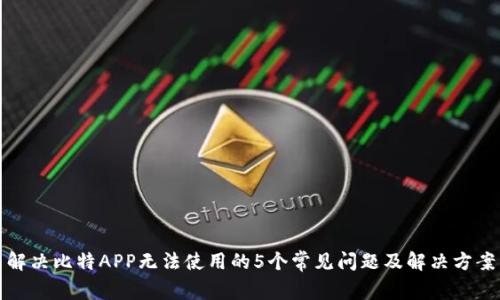 解决比特APP无法使用的5个常见问题及解决方案