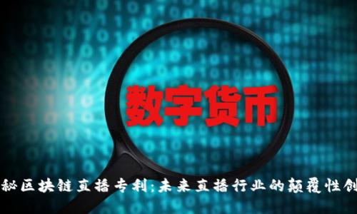 揭秘区块链直播专利：未来直播行业的颠覆性创新