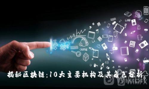 揭秘区块链：10大主要机构及其角色分析