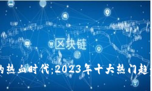 探索区块链的热血时代：2023年十大热门趋势与未来展望