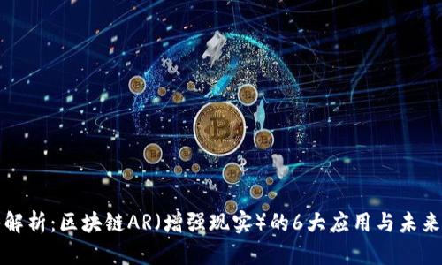 深入解析：区块链AR（增强现实）的6大应用与未来前景