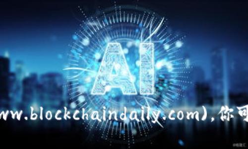 区块链日报网的官网网址是：[https://www.blockchaindaily.com](https://www.blockchaindaily.com)。你可以在这个网站上找到最新的区块链新闻、市场动态以及相关的行业分析和见解。