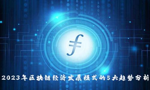 2023年区块链经济发展模式的5大趋势分析
