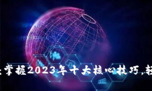 深入剖析区块链：掌握2023年十大核心技巧，轻松迈向数字未来