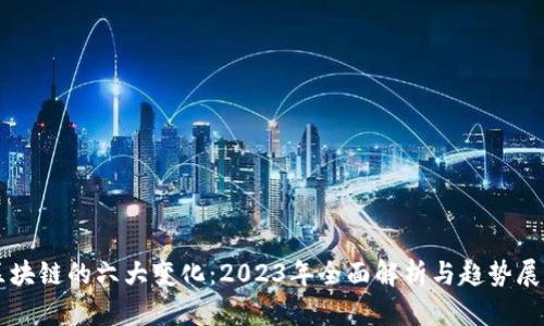 区块链的六大变化：2023年全面解析与趋势展望