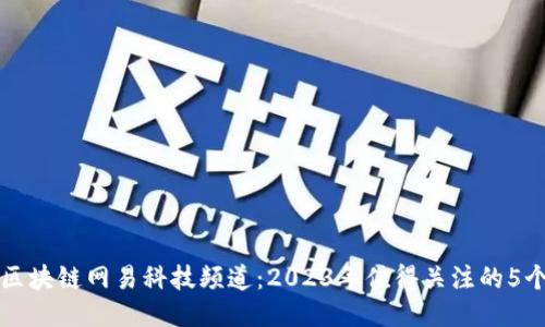 揭秘区块链网易科技频道：2023年值得关注的5个亮点