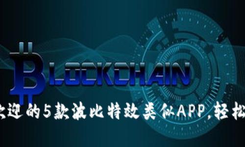 2023年最受欢迎的5款波比特效类似APP，轻松制作炫酷视频