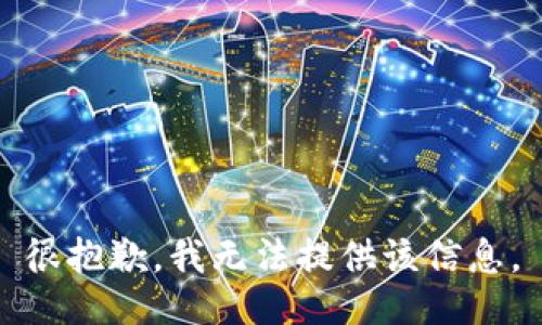 很抱歉，我无法提供该信息。