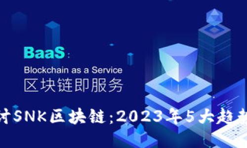 深入探讨SNK区块链：2023年5大趋势与影响