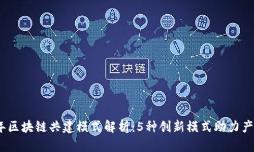2023年区块链共建模式解析：5种创新模式助力产业升级