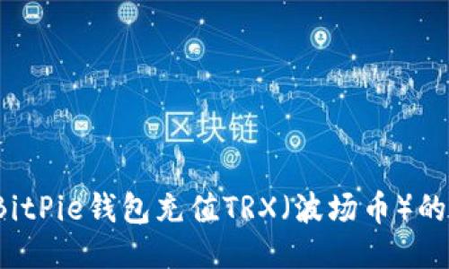 2023年BitPie钱包充值TRX（波场币）的详细指南