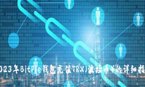 2023年BitPie钱包充值TRX（波场币）的详细指南