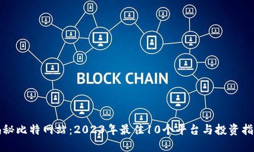 揭秘比特网站：2023年最佳10个平台与投资指南