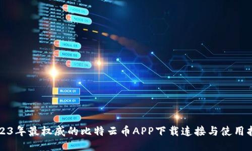 2023年最权威的比特云币APP下载连接与使用指南