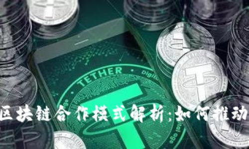 5种创新区块链合作模式解析：如何推动行业变革