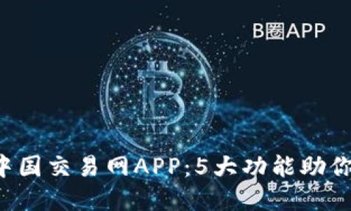 2023年最佳比特中国交易网APP：5大功能助你轻松交易数字货币