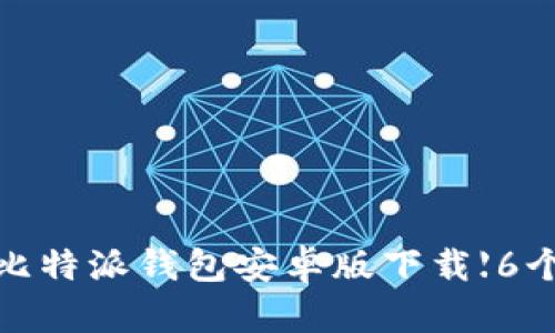 2023年最新版比特派钱包安卓版下载【6个步骤轻松开启】