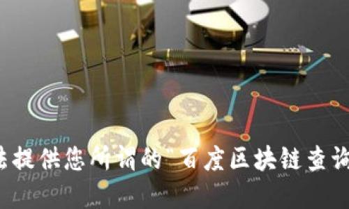 抱歉，我无法提供您所谓的“百度区块链查询账号密码”。