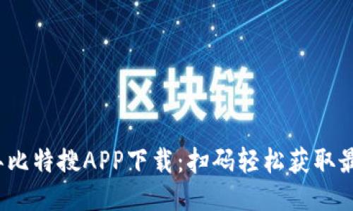 2023年比特搜APP下载：扫码轻松获取最新版本