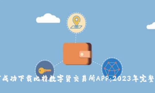 如何成功下载比特数字货交易所APP：2023年完整指南