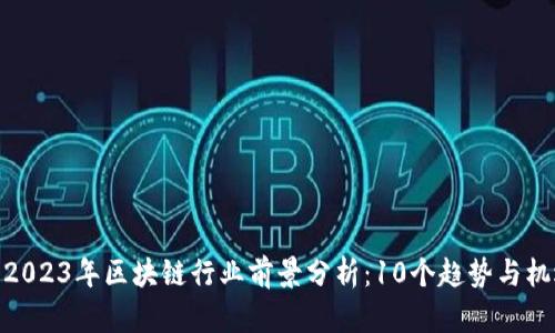 : 2023年区块链行业前景分析：10个趋势与机遇