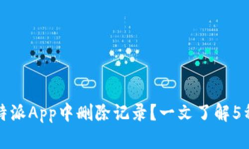 如何在比特派App中删除记录？一文了解5种实用技巧