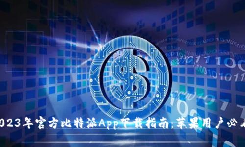 2023年官方比特派App下载指南：苹果用户必看！