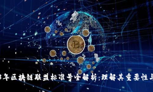 2023年区块链联盟标准号全解析：理解其重要性与应用
