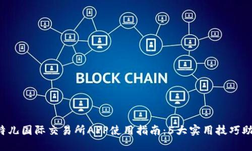 2023年比特儿国际交易所APP使用指南：5大实用技巧助你轻松交易