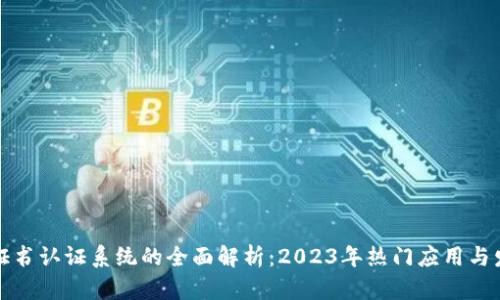 区块链证书认证系统的全面解析：2023年热门应用与发展趋势