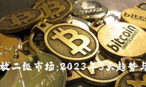 区块链开放二级市场：2023年5大趋势与影响分析