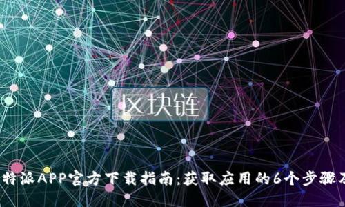 2023年比特派APP官方下载指南：获取应用的6个步骤及使用技巧