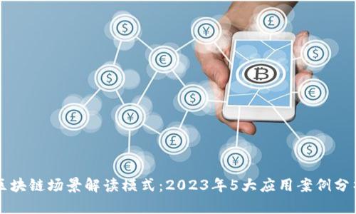 区块链场景解读模式：2023年5大应用案例分析