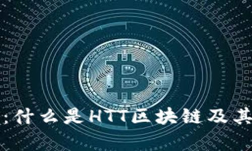 深入解析：什么是HTT区块链及其应用前景