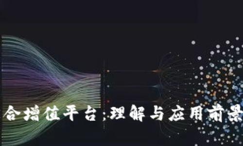 区块链综合增值平台：理解与应用前景深入解析