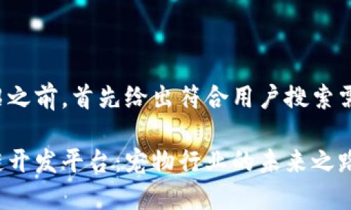 在提供详细介绍之前，首先给出符合用户搜索需求的及关键词:

探索宠物区块链开发平台：宠物行业的未来之路