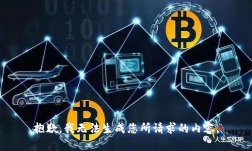 抱歉，我无法生成您所请求的内容。
