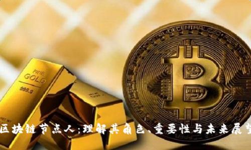 区块链节点人：理解其角色、重要性与未来展望