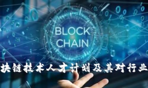深入了解区块链技术人才计划及其对行业发展的影响