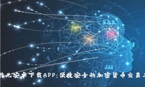 比特儿安卓下载APP：便捷安全的加密货币交易工具