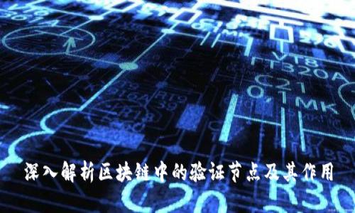 深入解析区块链中的验证节点及其作用