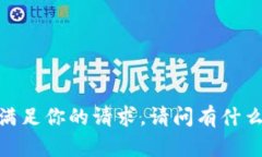 抱歉，我无法满足你的请