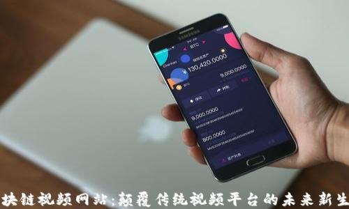 
区块链视频网站：颠覆传统视频平台的未来新生态