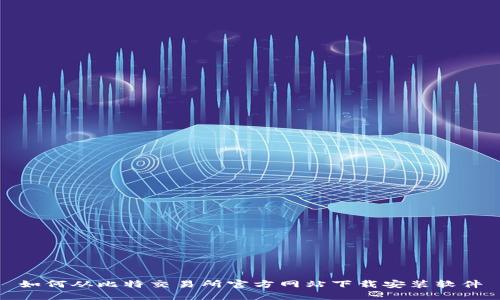 如何从比特交易所官方网站下载安装软件
